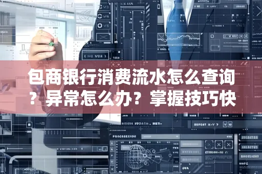 包商银行消费流水怎么查询？异常怎么办？掌握技巧快速解决